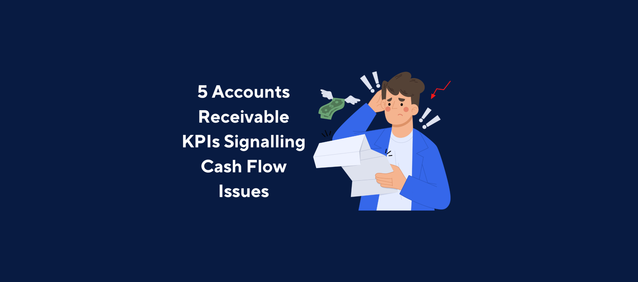 illustration with text "5 Accounts Receivable KPIs Signaling Cash Flow Issues" with image of man stressed about money and a dark blue background