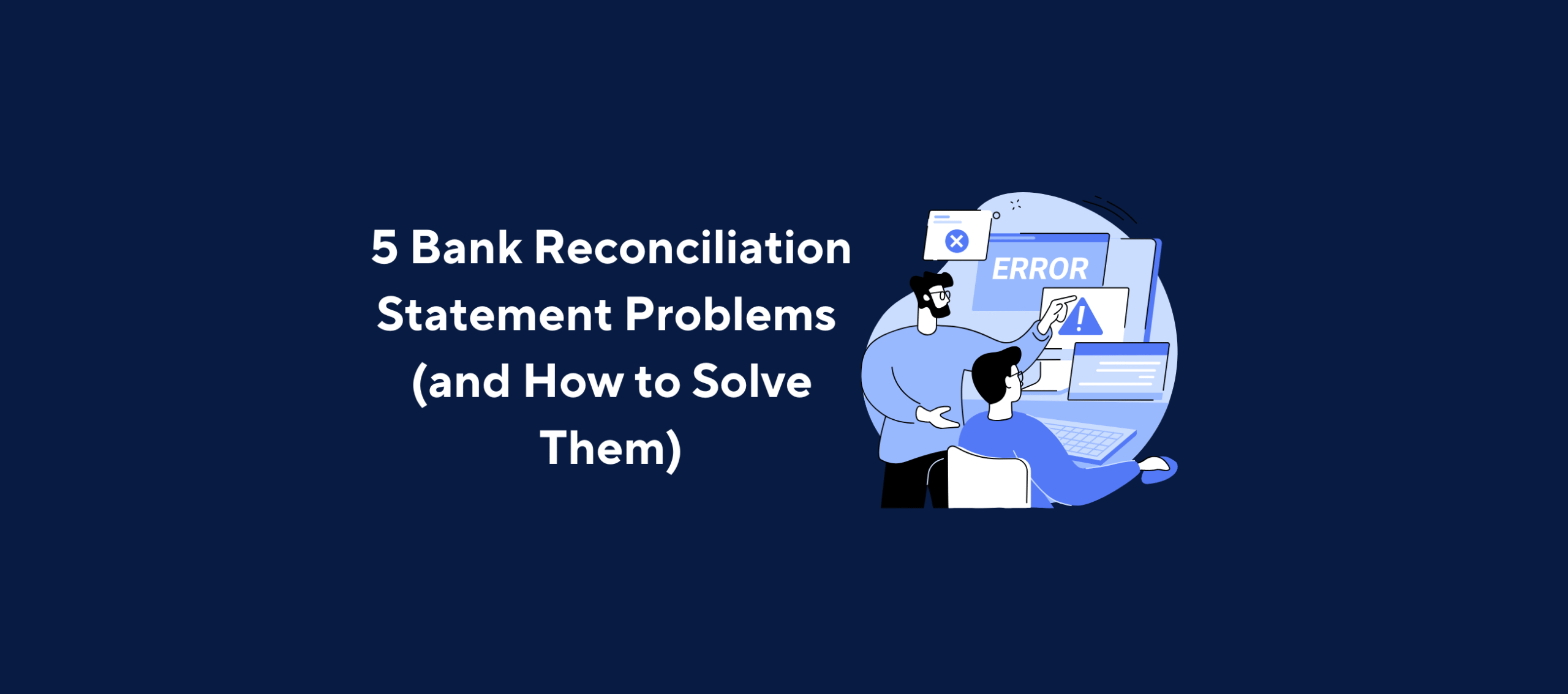 Illustration of two people working on a computer with an error message displayed on the screen, overlaid by the title “5 Bank Reconciliation Statement Problems (and How to Solve Them)” on a dark blue background.
