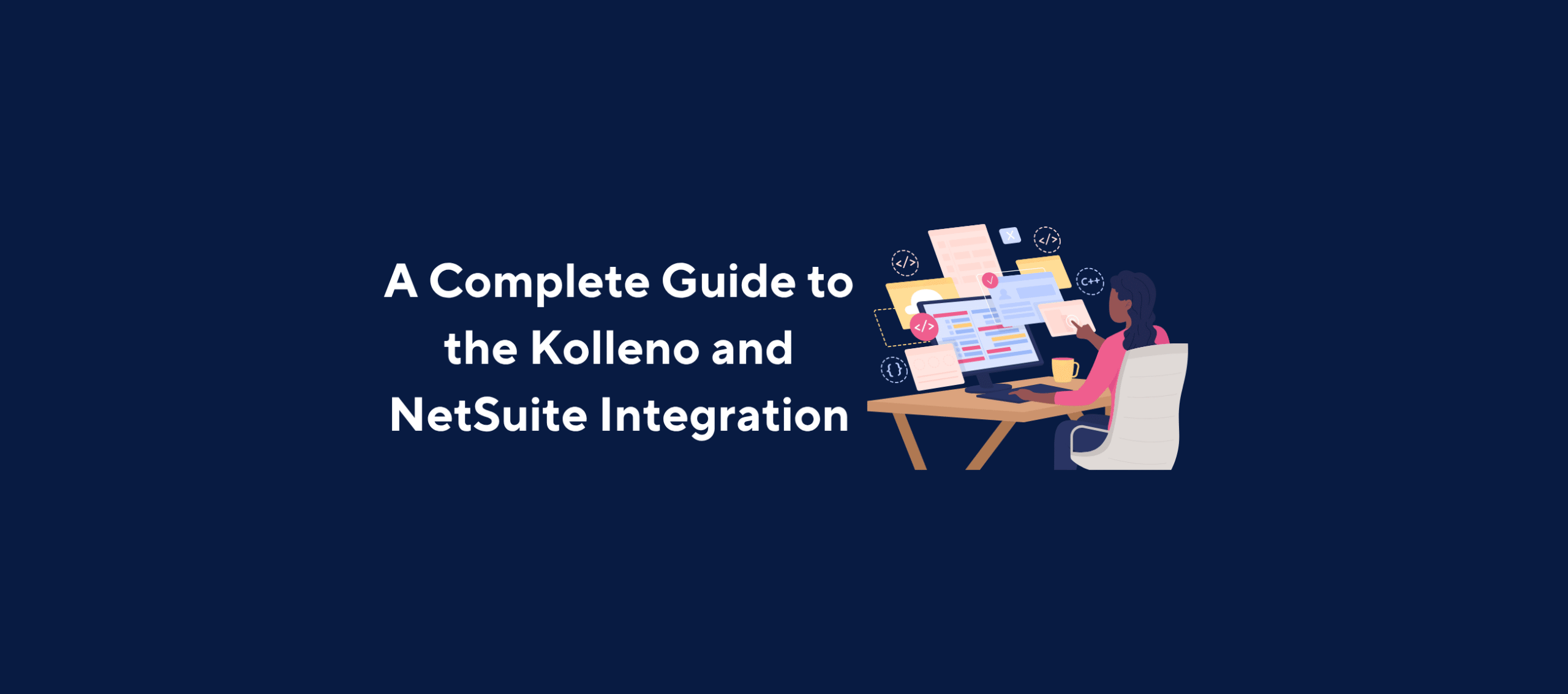 Illustration of a person sitting at a desk working on a computer with multiple documents and charts displayed on the screen, overlaid by the title “A Complete Guide to the Kolleno and NetSuite Integration” on a dark blue background.