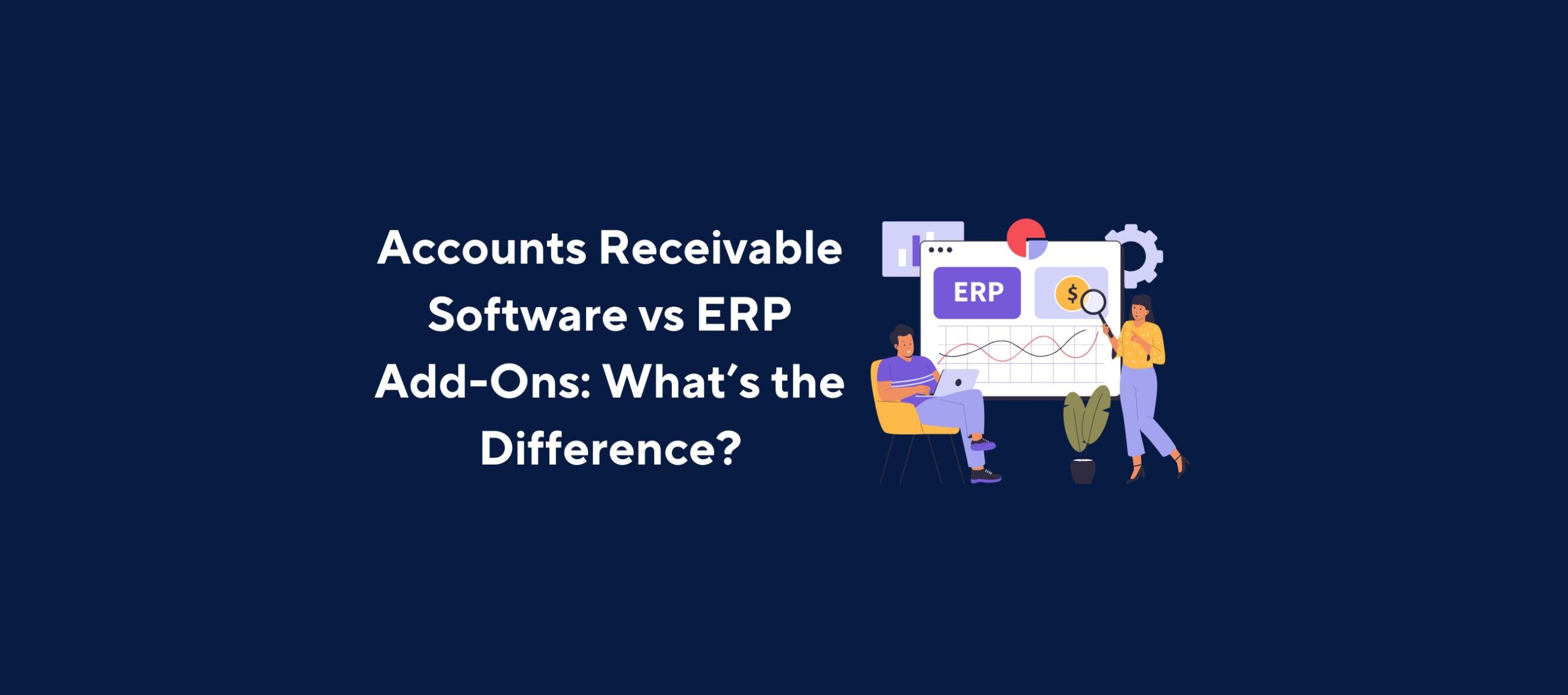 Illustration of two people interacting with a large screen displaying charts and an ERP label, with financial icons and a gear symbol, overlaid by the title “Accounts Receivable Software vs ERP Add-Ons: What’s the Difference?” on a dark blue background.