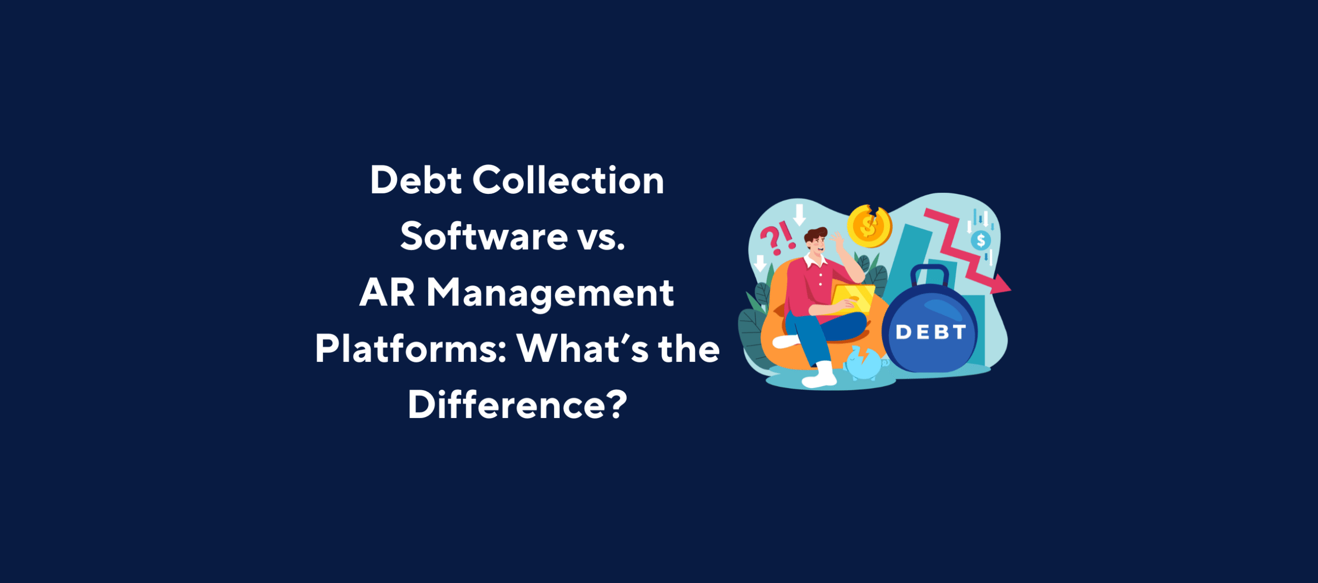 Illustration of financial elements including documents, charts, and a computer screen, with two people analyzing data, overlaid by the title “Debt Collection Software vs. AR Management Platforms: What’s the Difference?” on a dark blue background.