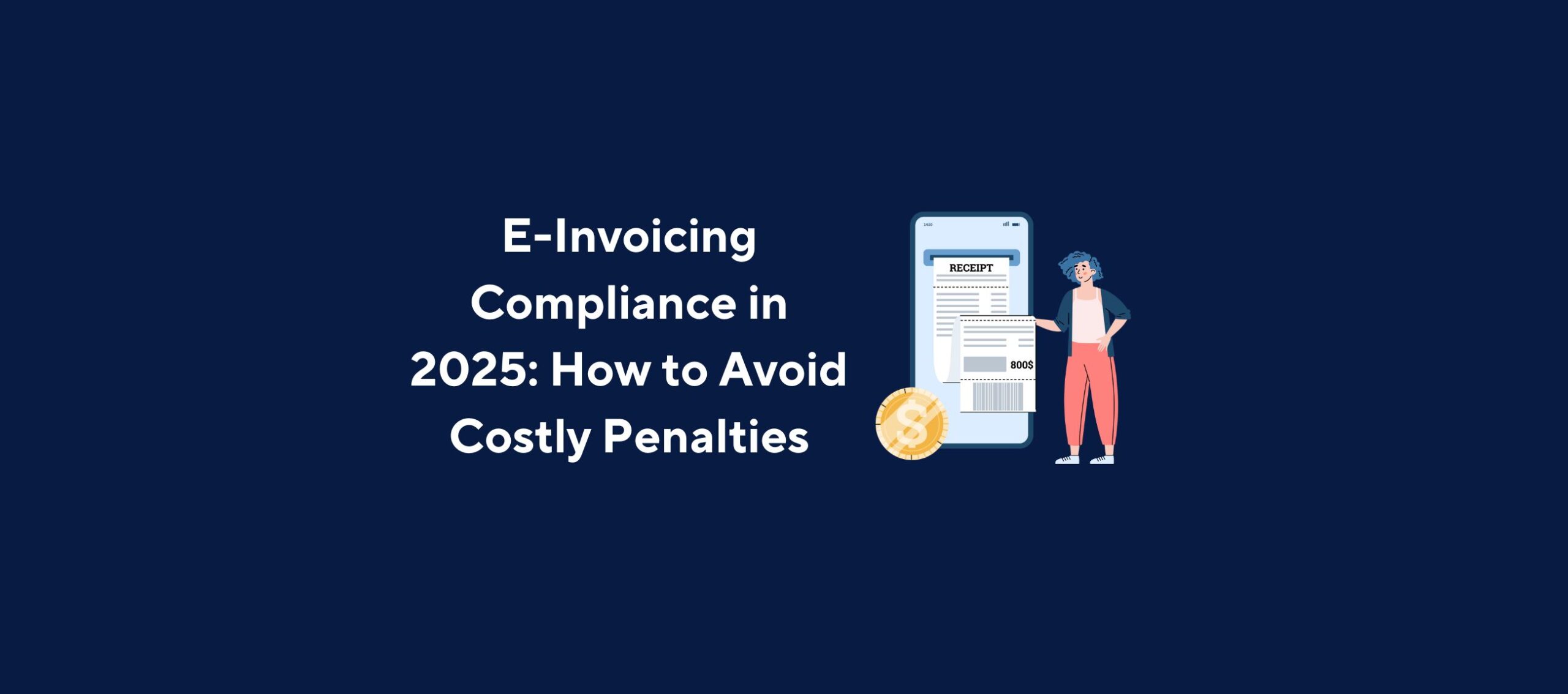 E-Invoicing Compliance in 2025: How to Avoid Costly Penalties