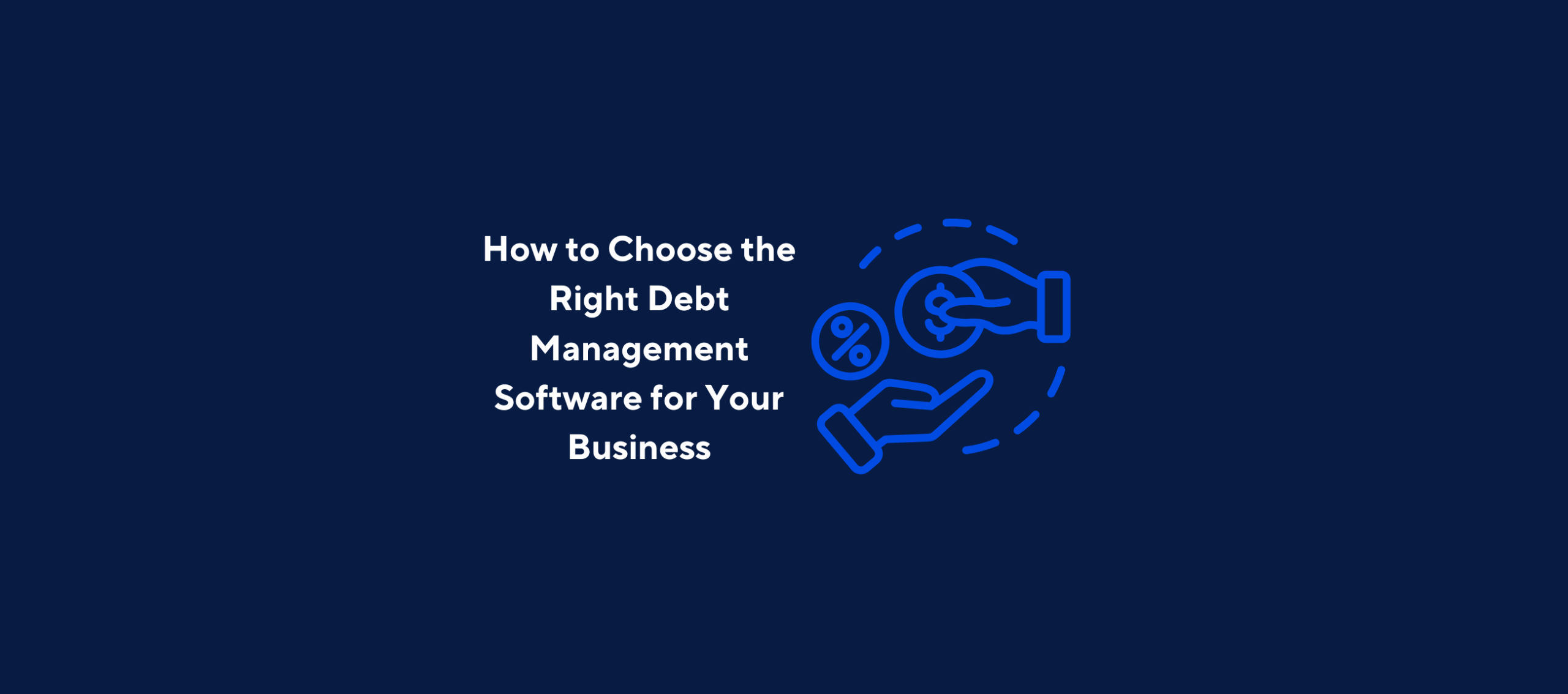 illustration with text "How to Choose the Right Debt Management Software for Your Business" with image of two hands exchanging money on a dark blue background
