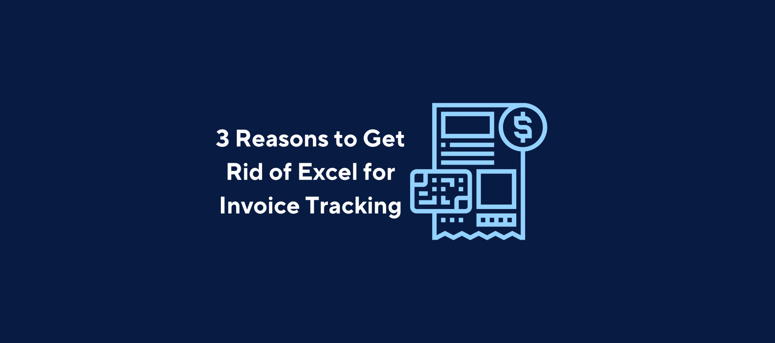 illustration with text "3 Reasons to Get Rid of Excel for Invoice Tracking" with image of an invoice being tracked on a dark blue background.