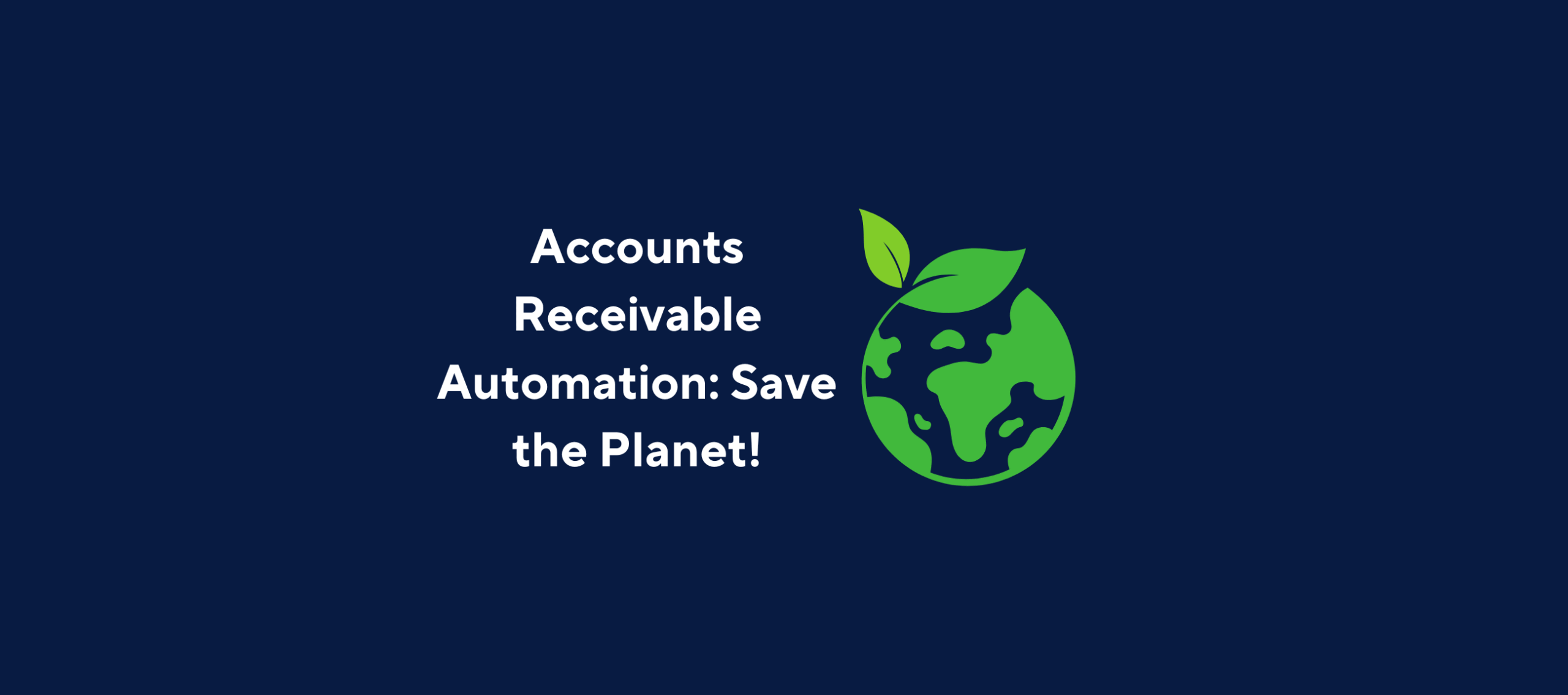 illustration with text "Accounts Receivable Automation: Save the Planet!" and image of the world on a dark blue background.