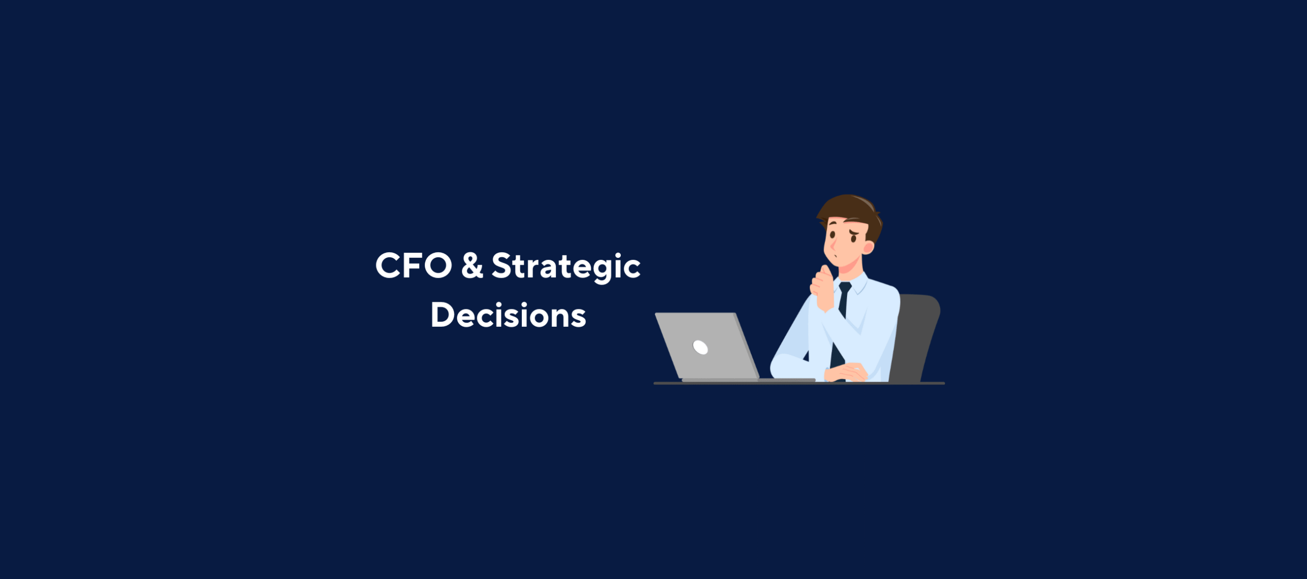Illustration with text "CFO & Strategic Decisions" with image of man thinking with computer on a dark blue background.