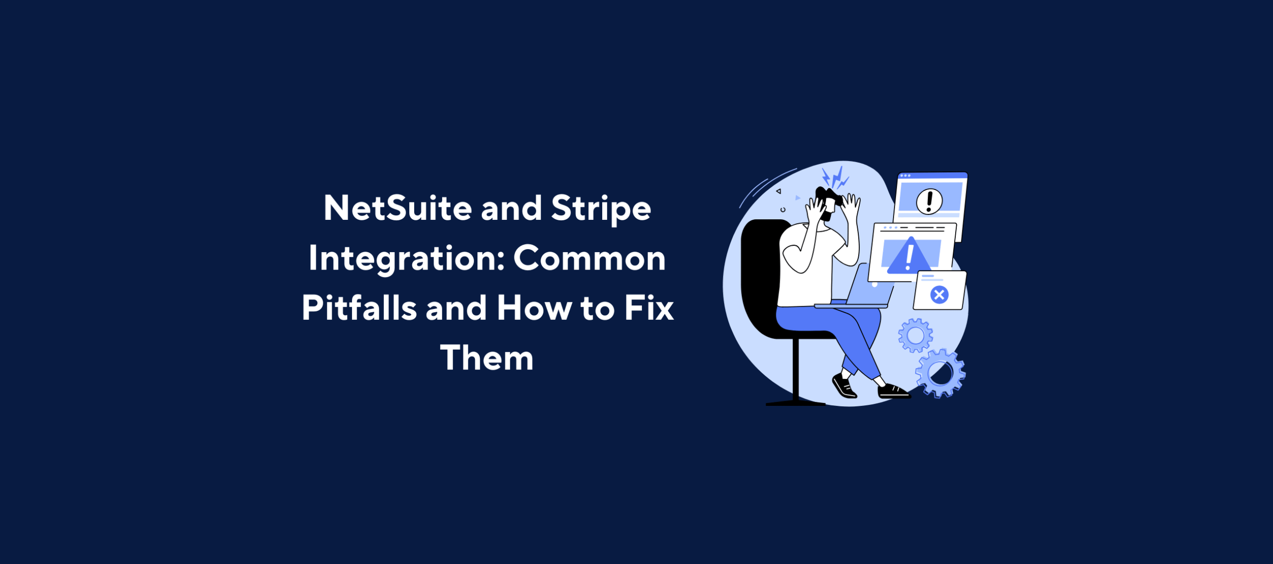 Illustration of a person sitting at a desk with a laptop surrounded by warning symbols on multiple screens, overlaid by the title “NetSuite and Stripe Integration: Common Pitfalls and How to Fix Them” on a dark blue background.