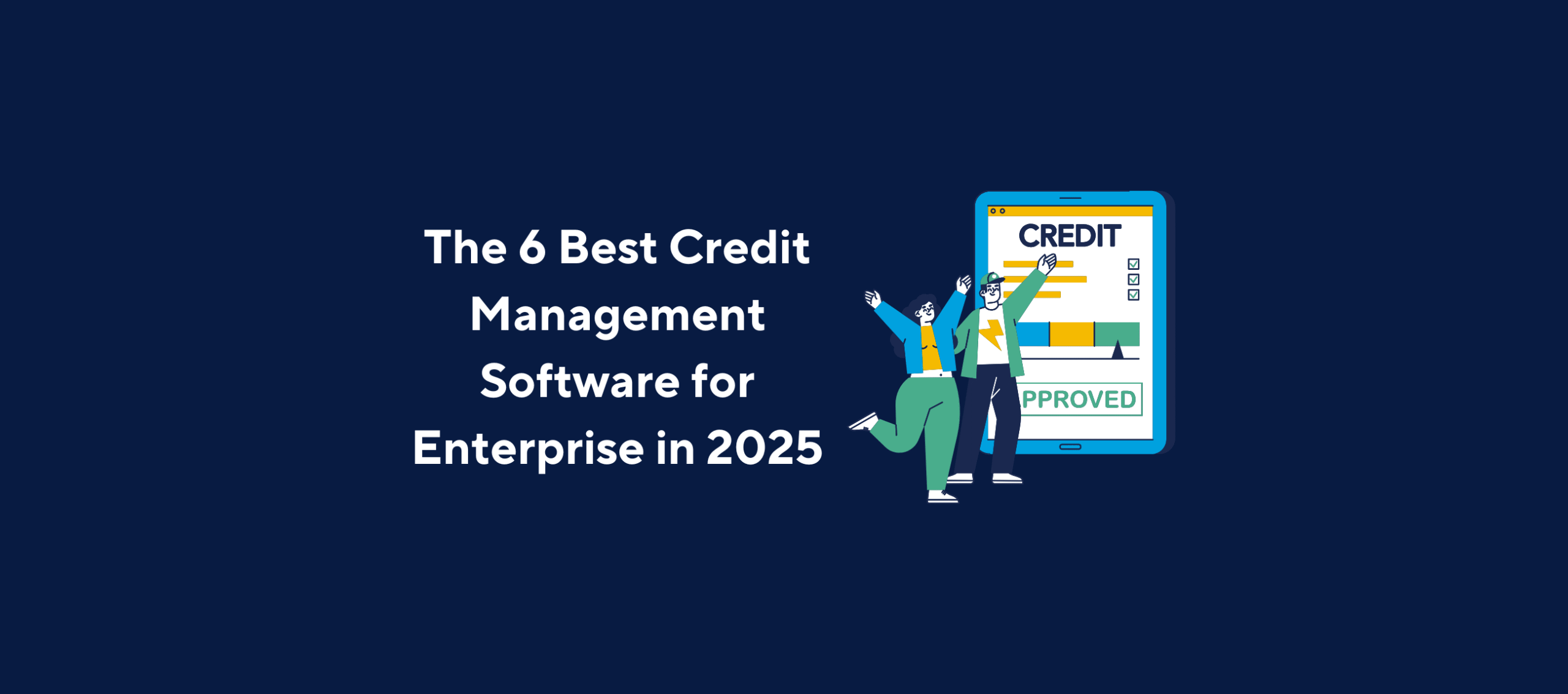 Illustration of two people celebrating next to a large tablet displaying a credit report with the word “APPROVED” at the bottom, overlaid by the title “The 6 Best Credit Management Software for Enterprise in 2025” on a dark blue background.