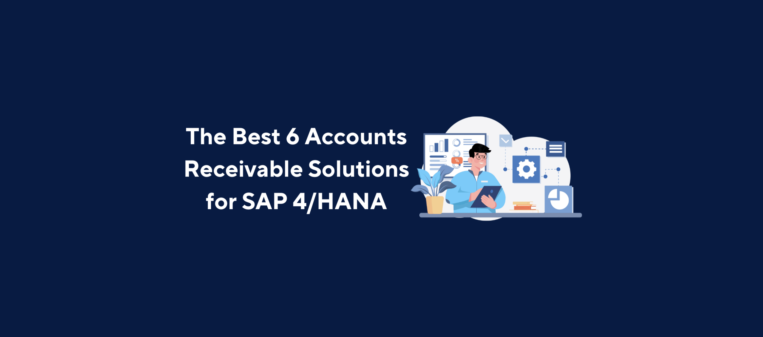 Illustration of a person holding a tablet and standing next to various financial icons, including charts, graphs, and gears, overlaid by the title “The Best 6 Accounts Receivable Solutions for SAP 4/HANA” on a dark blue background.
