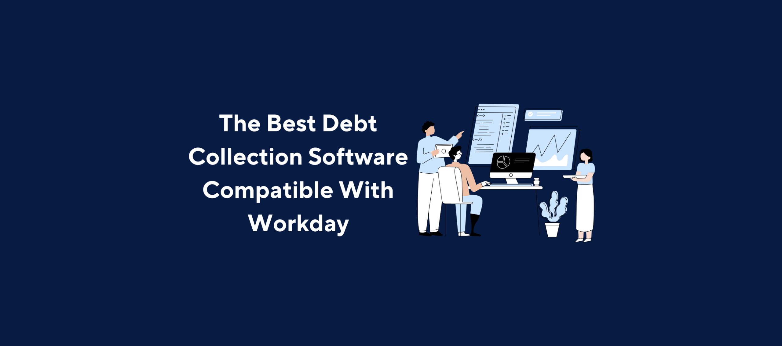 Illustration of three people interacting with a large computer screen displaying charts and graphs, overlaid by the title “The Best Debt Collection Software Compatible With Workday” on a dark blue background.