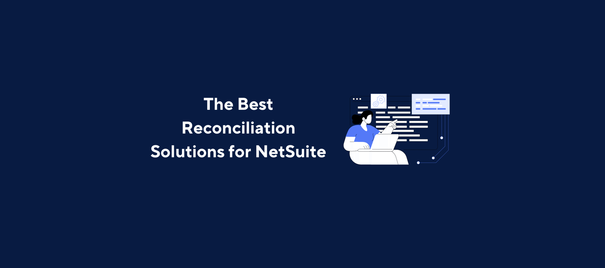 Illustration of a woman working on a laptop in front of a screen with code and settings icons, overlaid by the title “The Best Reconciliation Solutions for NetSuite” on a dark blue background.