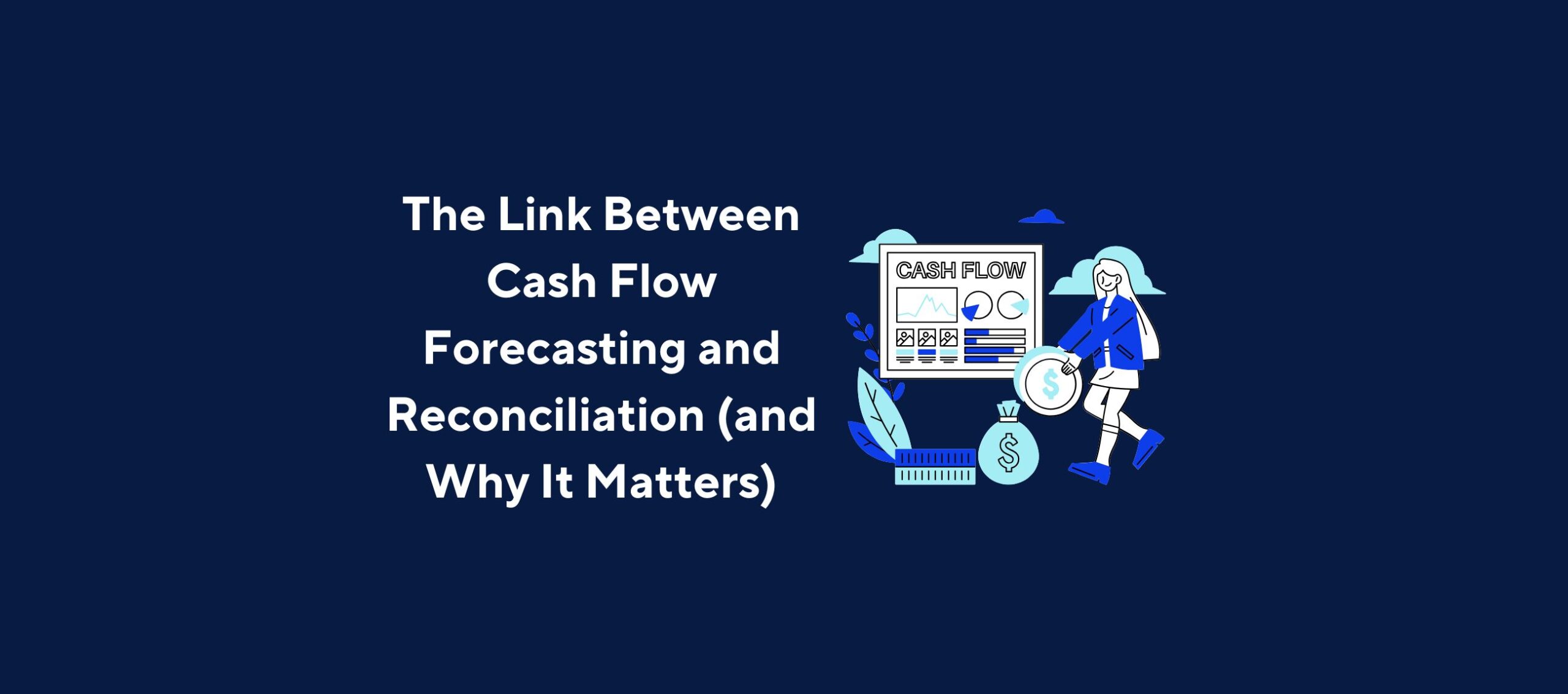Illustration of a person holding a coin with a dollar sign next to charts and graphs labeled “CASH FLOW,” surrounded by icons of money bags and leaves, overlaid by the title “The Link Between Cash Flow Forecasting and Reconciliation (and Why It Matters)” on a dark blue background.