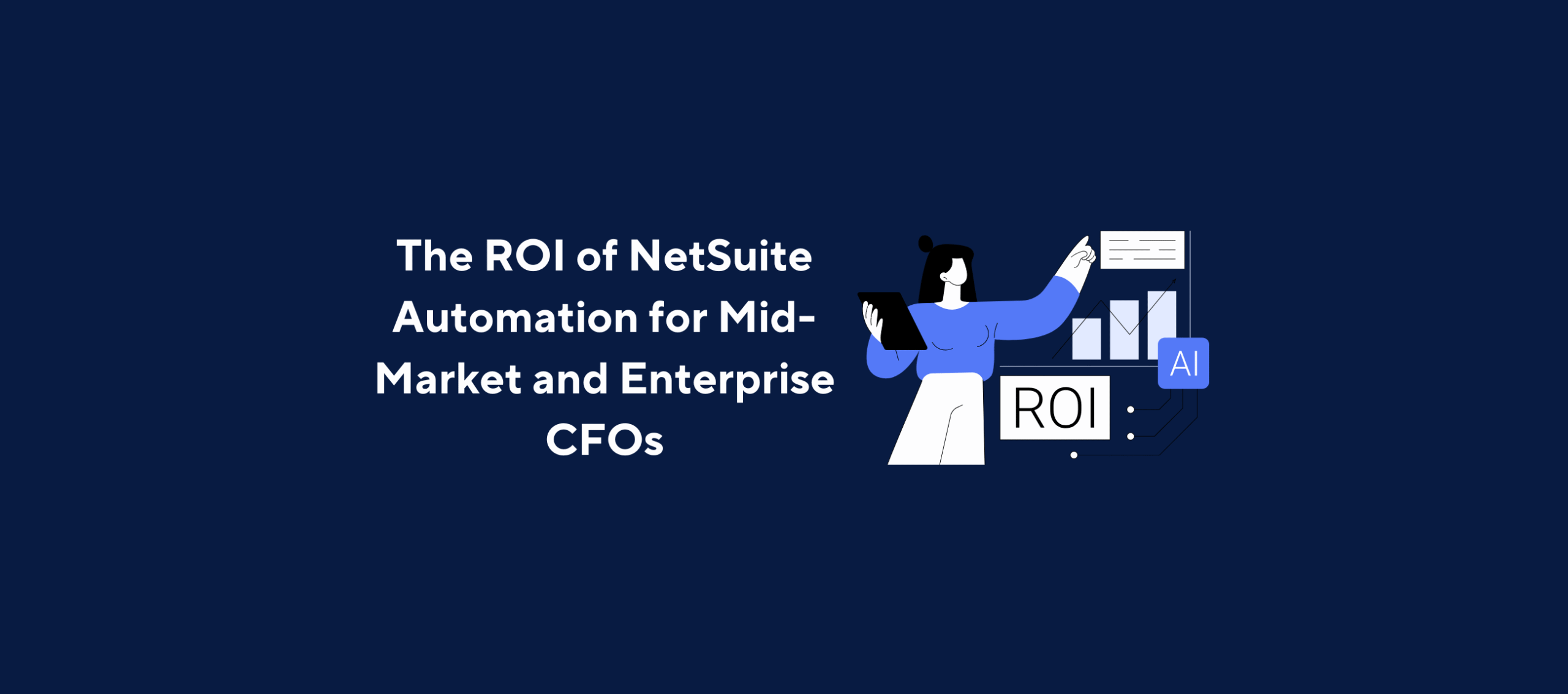 Illustration of a person holding a tablet and pointing to charts and graphs labeled “ROI” and “AI,” overlaid by the title “NetSuite Automation ROI for Mid-Market and Enterprise CFOs” on a dark blue background.