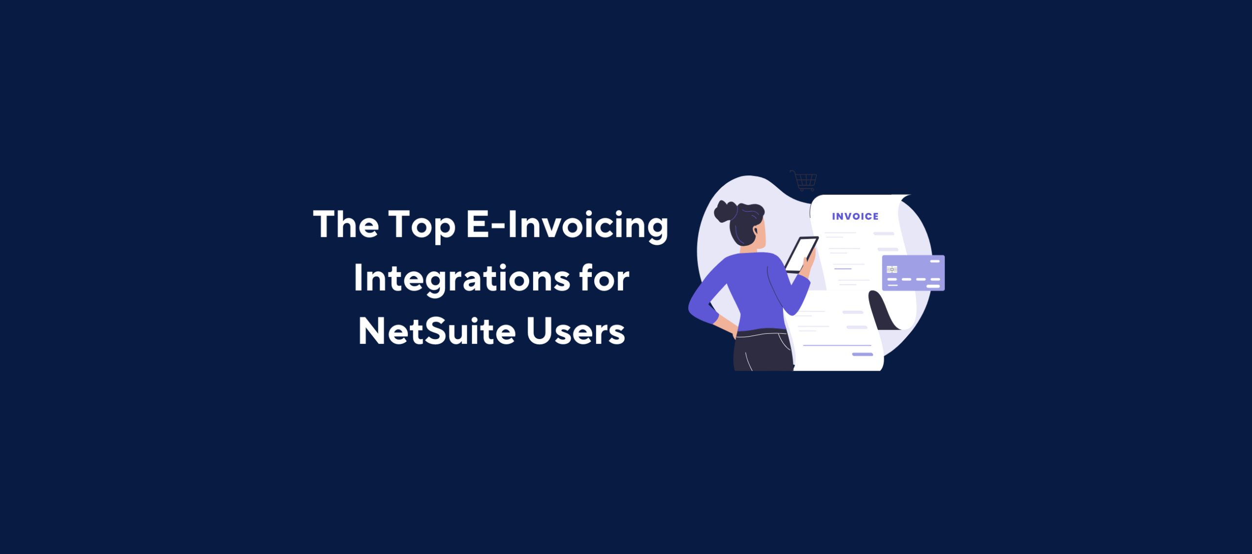 Illustration of a person holding a tablet and interacting with an invoice document, overlaid by the title “The Top E-Invoicing Integrations for NetSuite Users” on a dark blue background.