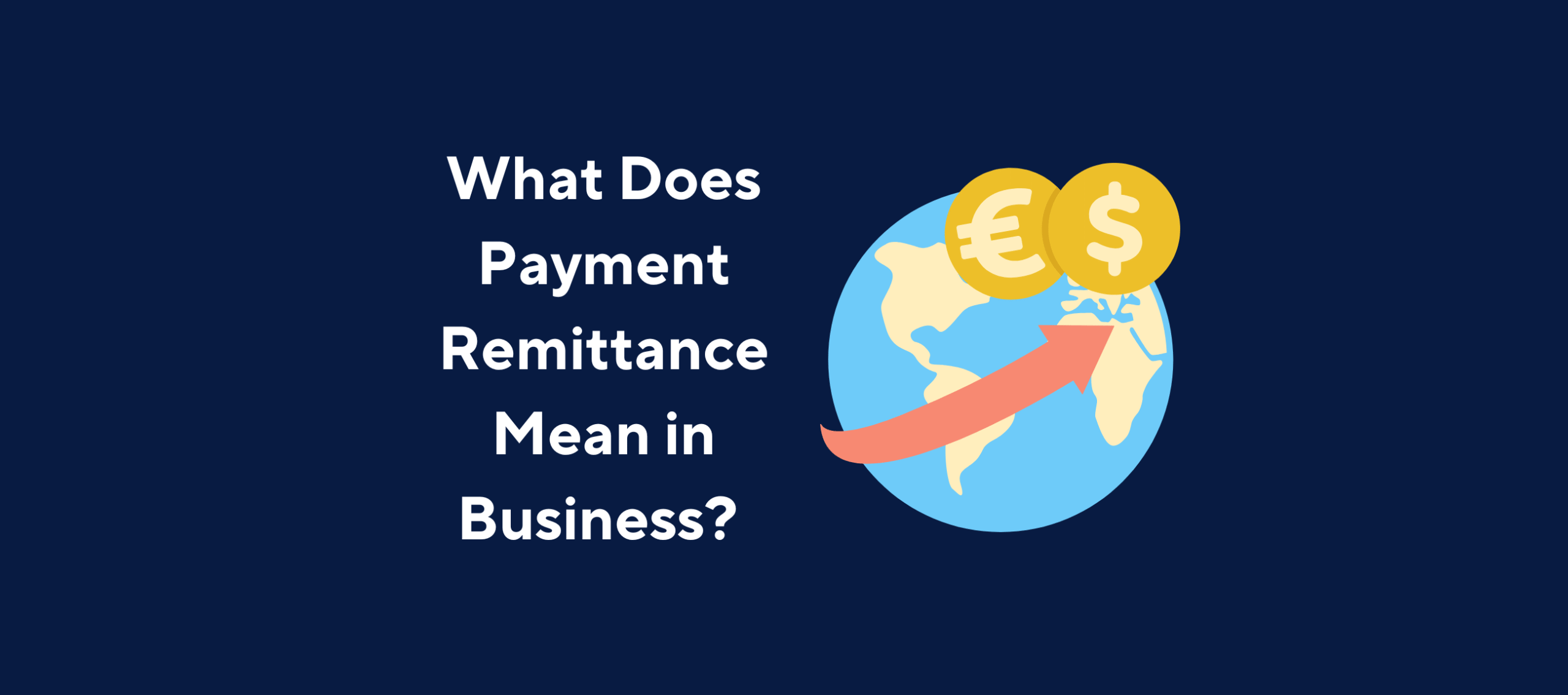 Illustration of a globe with currency symbols (euro and dollar) and an upward arrow, next to the text 'What Does Payment Remittance Mean in Business?' on a dark blue background