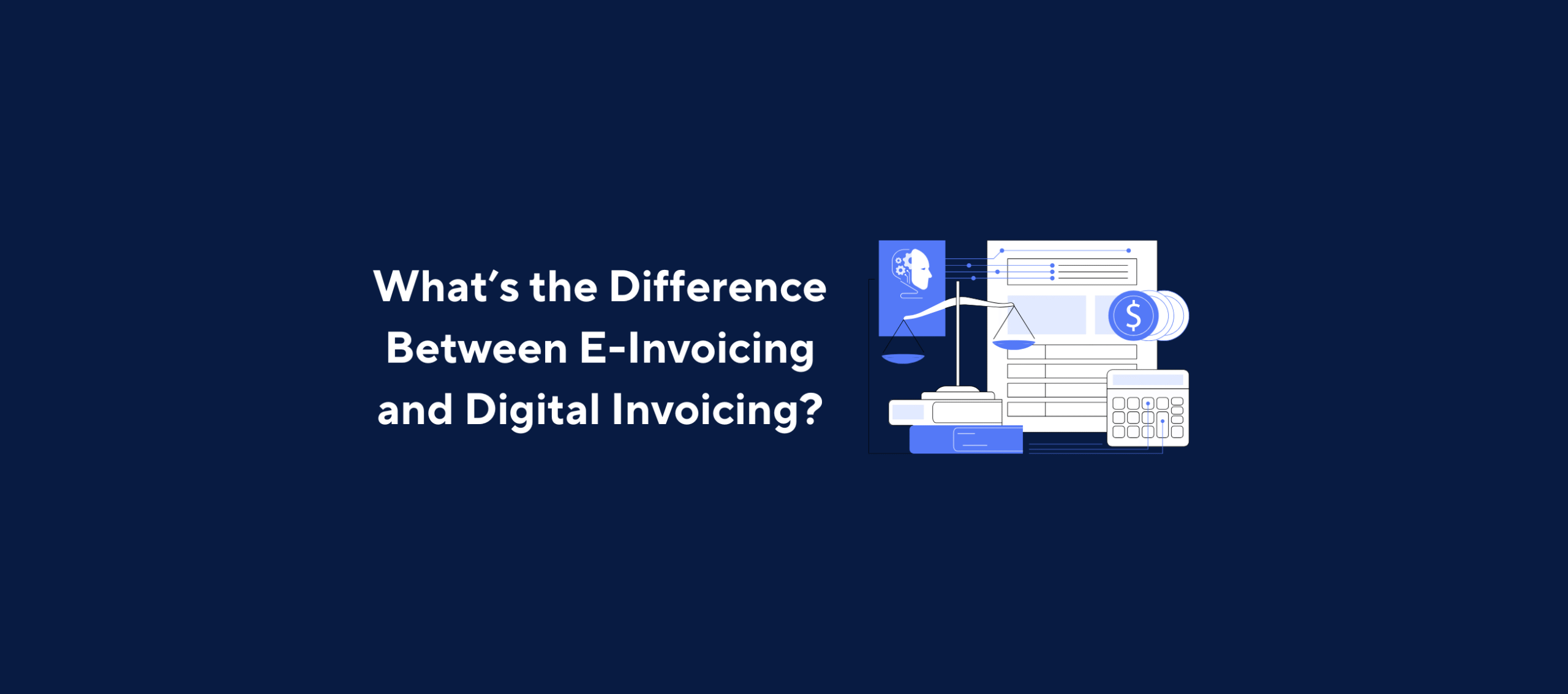 Illustration featuring financial elements including a scale, documents, a calculator, and currency symbols, overlaid by the title “What’s the Difference Between E-Invoicing and Digital Invoicing?” on a dark blue background.